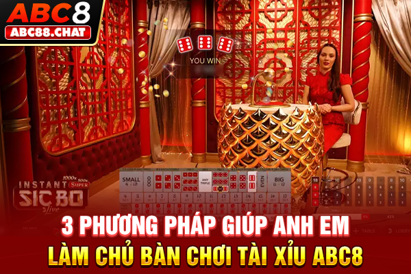 Tài Xỉu ABC8 Bộ Môn “Đỏ Đen” Hot Nhất Mọi Thời Đại 3 phương pháp giúp anh em làm chủ bàn chơi Tài Xỉu ABC8