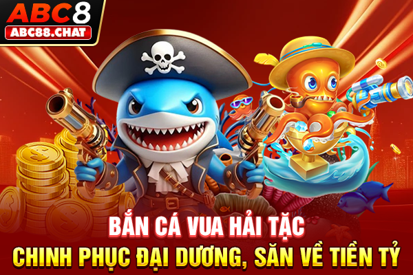 Bắn Cá Vua Hải Tặc Chinh Phục Đại Dương, Săn Về Tiền Tỷ