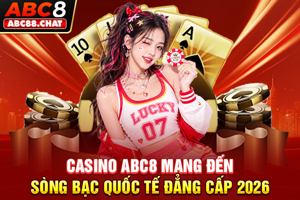 Casino ABC8 Mang Đến Sòng Bạc Quốc Tế Đẳng Cấp 2026
