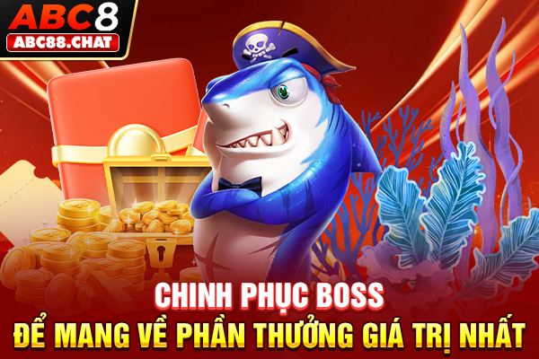 Bắn Cá Vua Hải Tặc Chinh Phục Đại Dương, Săn Về Tiền Tỷ Chinh phục boss để mang về phần thưởng giá trị nhất