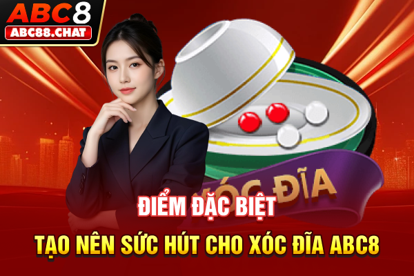 Chơi Xóc Đĩa ABC8, Làm Giàu Không Khó Cùng Cao Thủ Điểm đặc biệt tạo nên sức hút cho Xóc đĩa ABC8