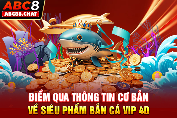 Game Bắn Cá VIP 4D Giải Trí Săn Lùng Boss Cực Hấp Dẫn Điểm qua thông tin cơ bản về siêu phẩm bắn cá VIP 4D