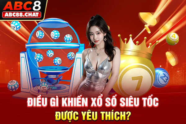 Chơi Xổ Số Siêu Tốc Để Trở Thành Triệu Phú Trong Chớp Mắt Điều gì khiến xổ số siêu tốc được yêu thích?