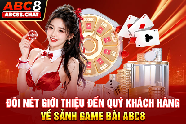 Đôi nét giới thiệu đến quý khách hàng về sảnh Game Bài ABC8
