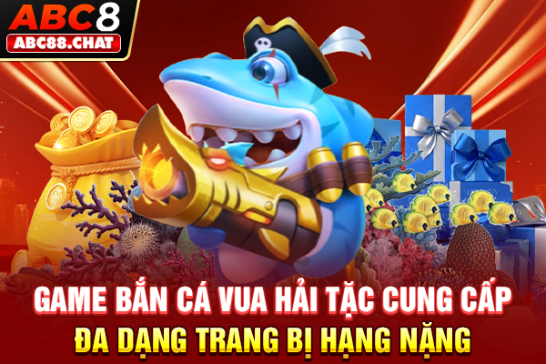 Bắn Cá Vua Hải Tặc Chinh Phục Đại Dương, Săn Về Tiền Tỷ Game Bắn cá Vua Hải Tặc cung cấp đa dạng trang bị hạng nặng
