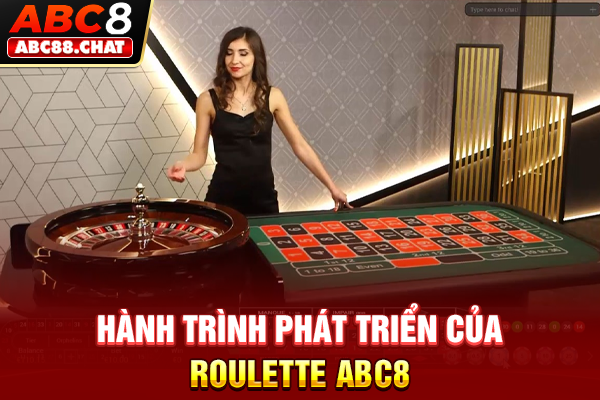 Tìm Hiểu Về Roulette ABC8 Với Sức Hấp Dẫn Vượt Thời Gian Hành trình phát triển của Roulette ABC8