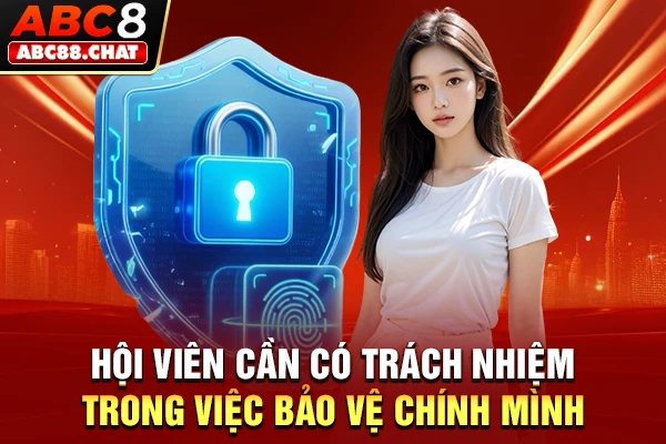 Chính Sách Bảo Mật Từ ABC8 Giúp Bảo Vệ Hội Viên Tối Đa Hội viên cần có trách nhiệm trong việc bảo vệ chính mình