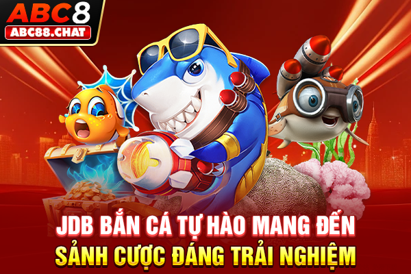 JDB Bắn Cá Tự Hào Mang Đến Sảnh Cược Đáng Trải Nghiệm