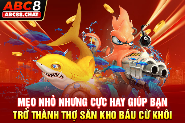 Bắn Cá ABC8 Săn Thưởng Khủng Với Đồ Hoạ Siêu Sắc Nét Mẹo nhỏ nhưng cực hay giúp bạn trở thành thợ săn kho báu cừ khôi