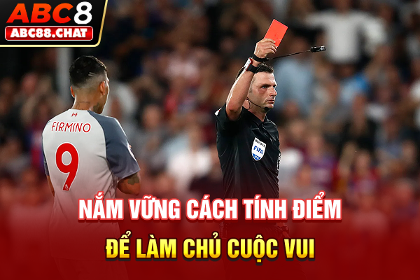 Kèo Thẻ Phạt Cùng Bí Mật Kiếm Lợi Nhuận Từ Những Tấm Thẻ Nắm vững cách tính điểm để làm chủ cuộc vui