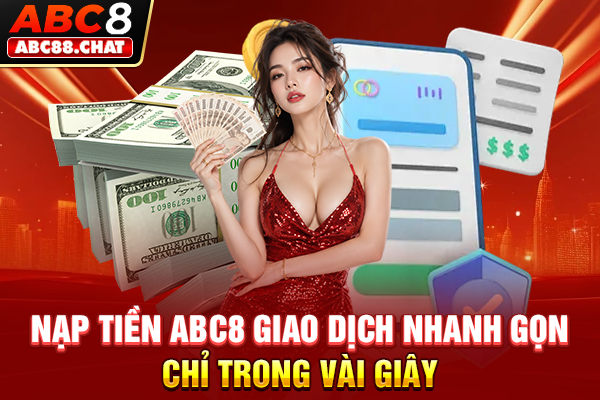 Nạp Tiền ABC8 Giao Dịch Nhanh Gọn Chỉ Trong Vài Giây