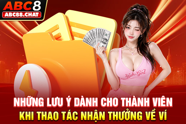 Rút Tiền ABC8 Đơn Giản, Rinh Thưởng Về Túi Siêu Tốc Những lưu ý dành cho thành viên khi thao tác nhận thưởng về ví