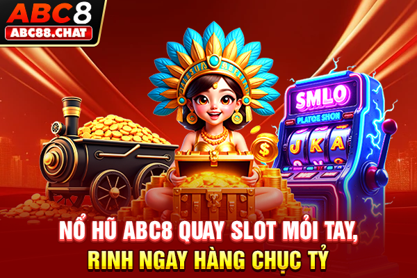 Nổ Hũ ABC8 Quay Slot Mỏi Tay, Rinh Ngay Hàng Chục Tỷ