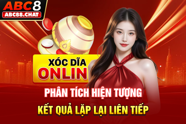 Chơi Xóc Đĩa ABC8, Làm Giàu Không Khó Cùng Cao Thủ Phân tích hiện tượng kết quả lặp lại liên tiếp