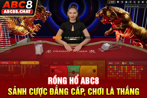 Rồng Hổ ABC8 Sảnh Cược Đẳng Cấp, Chơi Là Thắng