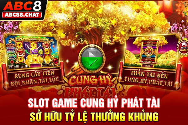 Slot Game Cung Hỷ Phát Tài Sở Hữu Tỷ Lệ Thưởng Khủng