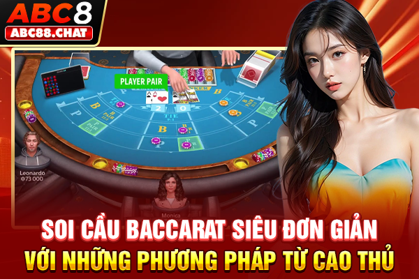 Soi Cầu Baccarat, Bật Mí Các Kỹ Thuật Dự Đoán Chuẩn Soi cầu Baccarat siêu đơn giản với những phương pháp từ cao thủ