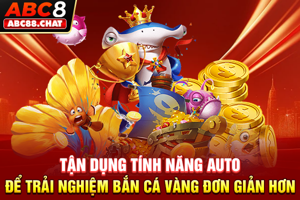 Tựa Game Bắn Cá Vàng Săn Xu Cực Hot Trong Mùa Hè 2026 Tận dụng tính năng auto để trải nghiệm bắn cá vàng đơn giản hơn