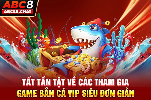 Game Bắn Cá VIP 4D Giải Trí Săn Lùng Boss Cực Hấp Dẫn Tất tần tật về cách tham gia game Bắn cá VIP siêu đơn giản