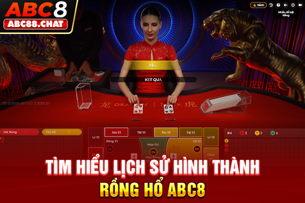 Rồng Hổ ABC8 Sảnh Cược Đẳng Cấp, Chơi Là Thắng Tìm hiểu lịch sử hình thành Rồng Hổ ABC8